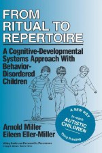 From Ritual to Repertoire: A Cognitive-Developmental Systems Approach with Behavior-Disordered Children - Arnold Miller, Ron Miller, Eller