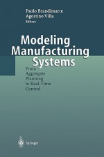 Modeling Manufacturing Systems: From Aggregate Planning to Real-Time Control - Paolo Brandimarte, Agostino Villa
