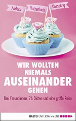 Wir wollten niemals auseinandergehen (Lübbe Sachbuch) - Mara Andeck, Anja Koeseling, Lucinde Hutzenlaub