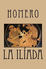 La Ilíada (Spanish Edition) - Homero, Luis Segala y Estalella