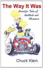 The Way It Was--Nostalgic Tales of Hotrods and Romance - Chuck Klein, Al Drake, Bill Lutz