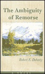 The Ambiguity of Remorse - Robert E. Doherty