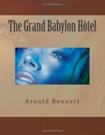 The Grand Babylon Hôtel - Arnold Bennett