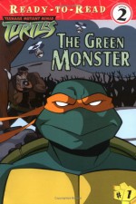 The Green Monster (Teenage Mutant Ninja Turtles) (Teenage Mutant Ninja Turtles) - Chris George, Sonia Murphy