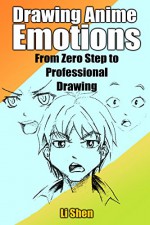 Drawing Anime Emotions: From Zero Step to Professional Drawing (Anime Drawing by Li Shen Book 2) - Li Shen