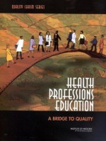 Health Professions Education: A Bridge to Quality (Quality Chasm Series) - Committee on the Health Professions Education Summit, Board on Health Care Services, Institute of Medicine, Ann C. Greiner, Elisa Knebel