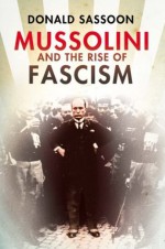 Mussolini and the Rise of Fascism (Text Only Edition) - Donald Sassoon