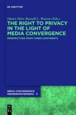 The Right to Privacy in the Light of Media Convergence: Perspectives from Three Continents - Dieter Dörr, Russell L. Weaver