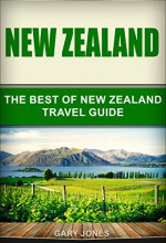 New Zealand: The Best Of New Zealand (Travel Guide - New Zealand) - Gary Jones