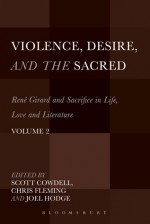 Violence, Desire, and the Sacred, Volume 2: René Girard and Sacrifice in Life, Love and Literature - Scott Cowdell, Chris Fleming, Joel Hodge