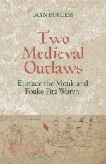 Two Medieval Outlaws: Eustace the Monk and Fouke Fitz Waryn - Glyn S. Burgess