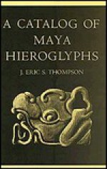 A Catalog of Maya Hieroglyphs (Civilization of the American Indian) - J. Eric S. Thompson