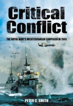 Critical Conflict: The Royal Navys Mediterranean Campaign in 1940 - Peter C. Smith