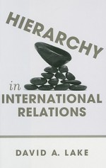 Hierarchy in International Relations - David A. Lake