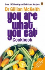 Dr Gillian McKeith's You Are What You Eat Cookbook: Over 150 Healthy and Delicious Recipes - Gillian McKeith