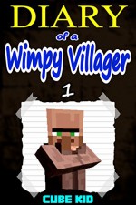 Diary of a Wimpy Villager: Book 1 (An unofficial Minecraft book) - Cube Kid