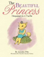 The Beautiful Princess: Disguised as a Turtle - Jennifer Pitts