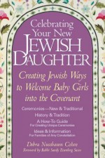 Celebrating Your New Jewish Daughter: Creating Jewish Ways to Welcome Baby Girls Into the Covenant - Debra Nussbaum Cohen, Rabbi Sandy Eisenberg Sasso