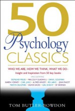 50 Psychology Classics: Who We Are, How We Think, What We Do; Insight and Inspiration from 50 Key Books - Tom Butler-Bowdon