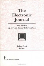 The Electronic Journal: The Future of Serials-Based Information (Australian & New Zealand Journal of Serials Librarianship) (Australian & New Zealand Journal of Serials Librarianship) - Brian Cook