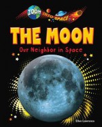 The Moon: Our Neighbor in Space - Ellen Lawrence