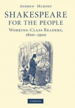 Shakespeare for the People: Working Class Readers, 1800-1900 - Andrew Murphy