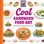 Cool Sandwich Food Art: Easy Recipes That Make Food Fun to Eat! - Nancy Tuminelly