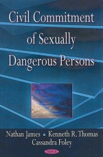 Civil Commitment of Sexually Dangerous Persons - Nathan James, Kenneth R. Thomas, Cassandra Foley