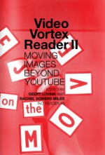 Video Vortex II Reader: Moving Images beyond YouTube - Geert Lovink, Rachel Somers Miles