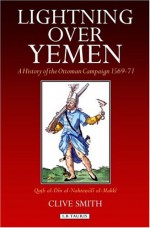 Lightning Over Yemen: A History of the Ottoman Campaign in Yemen, 1569-71 - Clive Smith