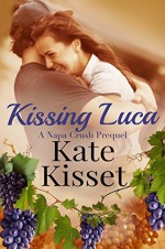 Kissing Luca: Napa Crush Prequel (Wine Country Romance Series) - Kate Kisset