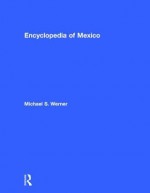 Encyclopedia of Mexico: History, Society, and Culture - Michael Werner