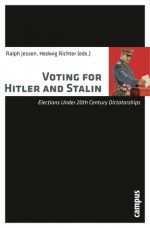 Voting for Hitler and Stalin: Elections under 20th Century Dictatorships - Ralph Jessen, Hedwig Richter