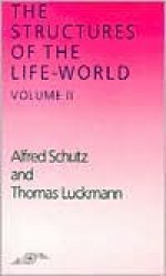 The Structures of the Life World V2 - Alfred Schutz, Thomas Luckmann, Alfred Schutz, Richard M. Zaner, David J. Parent