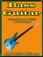 Bass Guitar For Those With No Talent - Rick Wilson