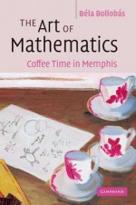 The Art of Mathematics: Coffee Time in Memphis - Béla Bollobás