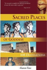 Sacred Places of Goddess: 108 Destinations - Karen Tate