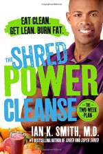 The Shred Power Cleanse: Eat Clean. Get Lean. Burn Fat. - Ian K. Smith