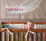 Feathering the Nest: Tracy Hutson's Earth-Friendly Guide to Decorating Your Baby's Room - Tracy Hutson, Laurie Frankel, L.G. Mansfield