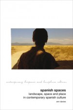 Spanish Spaces: Landscape, Space and Place in Contemporary Spanish Culture - Ann Davies