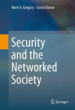 Security and the Networked Society - Mark Gregory, David Glance