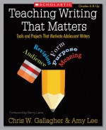 Teaching Writing That Matters: Tools and Projects That Motivate Adolescent Writers - Chris Gallagher, Amy Lee