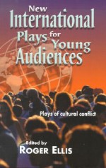 New International Plays for Young Audiences: Plays of Cultural Conflict - Roger Ellis