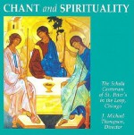 Chant and Spirituality (Schola Cantorum of St. Peter the Apostle) - J. Michael Thompson