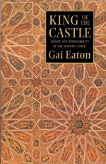 King of the Castle: Choice and Responsibility in the Modern World - Charles Le Gai Eaton