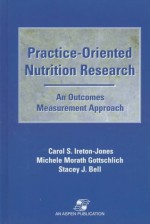 Practice Oriented Nutrition Research: An Outcomes Measurement Approach - Carol S. Ireton-Jones, Stacey J. Bell, Michele M. Gottschlich, Stacey Bell