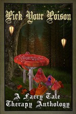 Pick Your Poison: A Faery Tale Therapy Anthology - Desiree L. Scott, Kerry E.B. Black, Joi Miner, D.K. Cassidy, Joanne Eskreis, Michelle Boske, Cleve Sylcox, Dara Ratner Rochlin