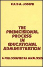 Predecisional Process in Educational Administration: A Philosophical Analysis - Ellis A. Joseph