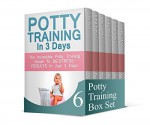 Potty Training Box Set: The Incredible Potty Training Guide To Fun and Stress Free Results In 3 Days (Potty Training, potty training boys, potty training tips) - Lisa Karr, Clara Ward, Linda Clark, Wendy Chavez