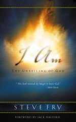 I Am: The Unveiling of God - Steve Fry